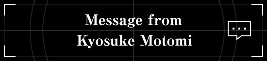 Message from Kyosuke Motomi